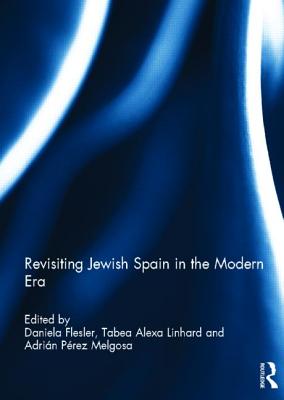 Revisiting Jewish Spain in the Modern Era - Flesler, Daniela (Editor), and Linhard, Tabea (Editor), and Prez Melgosa, Adrin (Editor)