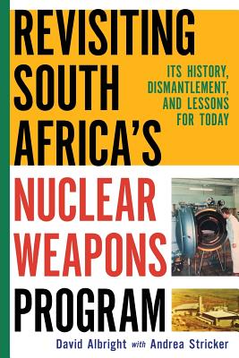 Revisiting South Africa's Nuclear Weapons Program: Its History, Dismantlement, and Lessons for Toda - Stricker, Andrea, and Albright, David H