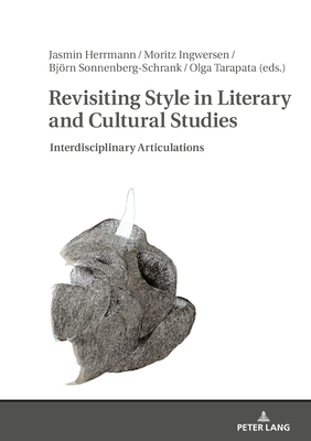 Revisiting Style in Literary and Cultural Studies: Interdisciplinary Articulations - Herrmann, Jasmin (Editor), and Ingwersen, Moritz (Editor), and Sonnenberg-Schrank, Bjrn (Editor)