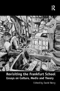Revisiting the Frankfurt School: Essays on Culture, Media and Theory