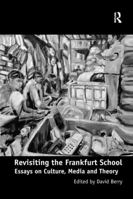 Revisiting the Frankfurt School: Essays on Culture, Media and Theory - Berry, David (Editor)