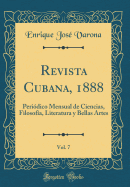 Revista Cubana, 1888, Vol. 7: Peridico Mensual de Ciencias, Filosofa, Literatura Y Bellas Artes (Classic Reprint)