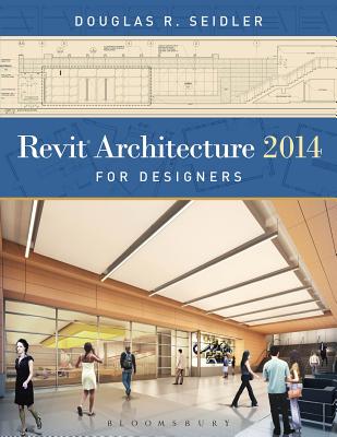 Revit Architecture 2014 for Designers - Seidler, Douglas R