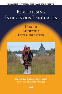 Revitalising Indigenous Languages: How to Recreate a Lost Generation - Olthuis, Marja-Liisa, and Kivel, Suvi, and Skutnabb-Kangas, Tove