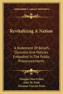 Revitalizing A Nation: A Statement Of Beliefs, Opinions And Policies Embodied In The Public Pronouncements