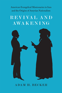 Revival and Awakening: American Evangelical Missionaries in Iran and the Origins of Assyrian Nationalism