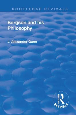 Revival: Bergson and His Philosophy (1920) - Gunn, J. Alexander