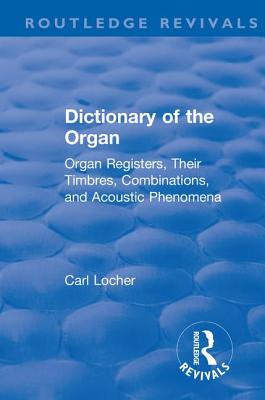 Revival: Dictionary of the Organ (1914): Organ Registers, Their Timbres, Combinations, and Acoustic Phenomena - Locher, Carl, and Landi, Claude P. (Translated by)