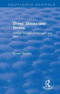 Revival: Dress, Drinks and Drums (1931): Further Studies of Savages and Sex - Crawley, Ernest, and Besterman, Theodore (Editor)