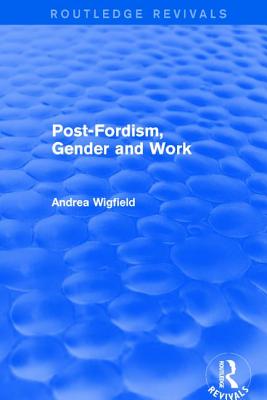 Revival: Post-Fordism, Gender and Work (2001) - Wigfield, Andrea