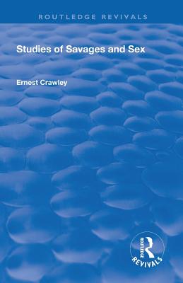 Revival: Studies of Savages and Sex (1929) - Crawley, Alfred Ernest, and Besterman, Theodore (Editor)