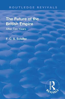 Revival: The Future of the British Empire (1936): After Ten Years - Schiller, Ferdinand Canning Scott