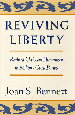 Reviving Liberty: Radical Christian Humanism in Milton's Great Poems - Bennett, Joan S
