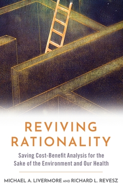 Reviving Rationality: Saving Cost-Benefit Analysis for the Sake of the Environment and Our Health - Livermore, Michael A., and Revesz, Richard L.