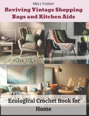 Reviving Vintage Shopping Bags and Kitchen Aids: Ecological Crochet Book for Home - Foster, Mia L