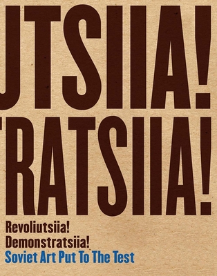 Revoliutsiia! Demonstratsiia!: Soviet Art Put to the Test - Witkovsky, Matthew S. (Editor), and Fore, Devin (Contributions by), and Bois, Yve-Alain (Contributions by)