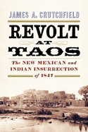 Revolt at Taos: The New Mexican and Indian Insurrection of 1847