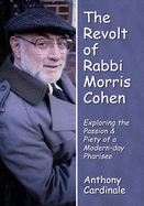 Revolt of Rabbi Morris Cohen: Exploring the Passion & Piety of a Modern-Day Pharisee