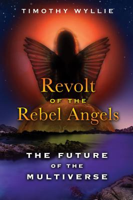 Revolt of the Rebel Angels: The Future of the Multiverse - Wyllie, Timothy