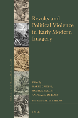 Revolts and Political Violence in Early Modern Imagery - Griesse, Malte (Editor), and Barget, Monika (Editor), and De Boer, David (Editor)