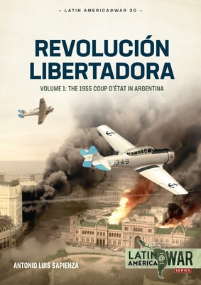 Revolucin Libertadora: The 1955 Coup d'tat in Argentina - Sapienza Fracchia, Antonio Luis