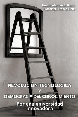 Revoluci?n tecnol?gica y democracia del conocimiento: Por una universidad innovadora - Arenas-Dolz, Francisco, and Parra, Nestor-Hernando