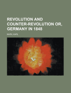 Revolution and Counter-Revolution: Or, Germany in 1848