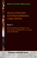 Revolution der Existenzgr?ndung ohne Kapital: Band 1: Mit K?nstlicher Intelligenz und innovativen Methoden zur neuen Gesch?ftsidee