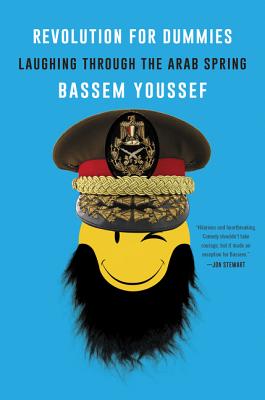 Revolution for Dummies: Laughing Through the Arab Spring - Youssef, Bassem