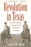 Revolution in Texas: How a Forgotten Rebellion and Its Bloody Suppression Turned Mexicans Into Americans