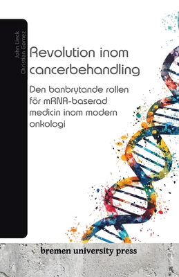 Revolution inom cancerbehandling: Den banbrytande rollen fr mRNA-baserad medicin inom modern onkologi - Gomez, Christian, and Lieck, John