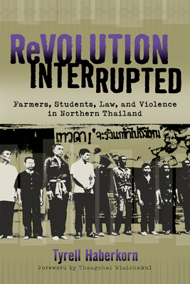 Revolution Interrupted: Farmers, Students, Law, and Violence in Northern Thailand - Haberkorn, Tyrell, and Winichakul, Thongchai (Foreword by)