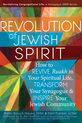 Revolution of the Jewish Spirit: How to Revive Ruakh in Your Spiritual Life, Transform Your Synagogue & Inspire Your Jewish Community - Halevi, Baruch, Rabbi, and Frankel, Ellen, and Wolfson, Ron, Dr. (Foreword by)