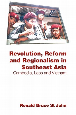 Revolution, Reform and Regionalism in Southeast Asia: Cambodia, Laos and Vietnam - St John, Ronald Bruce