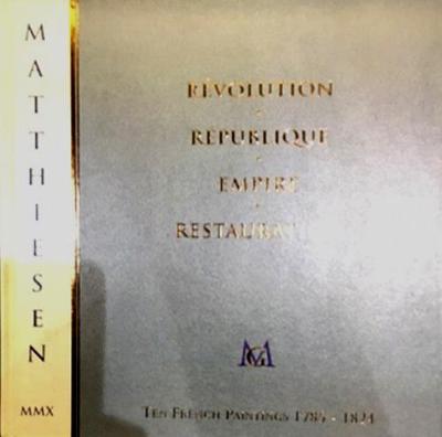 Revolution. Republique. Empire. Restauration: Ten French Paintings 1785-1824 - Matthiesen, Patrick (Preface by), and Authors, Various