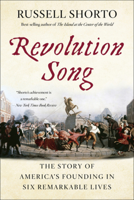 Revolution Song: The Story of America's Founding in Six Remarkable Lives - Shorto, Russell