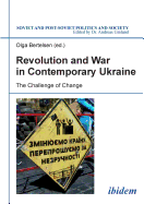 Revolution & War in Contemporary Ukraine: The Challenge of Change