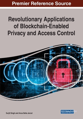 Revolutionary Applications of Blockchain-Enabled Privacy and Access Control - Singh, Surjit (Editor), and Jurcut, Anca Delia (Editor)