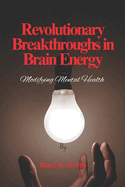 Revolutionary Breakthroughs in Brain Energy: Modifying Mental Health