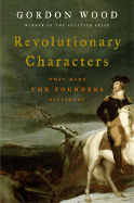 Revolutionary Characters: What Made the Founders Different - Wood, Gordon