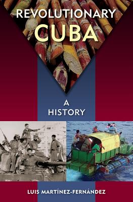 Revolutionary Cuba: A History - Martinez-Fernandez, Luis