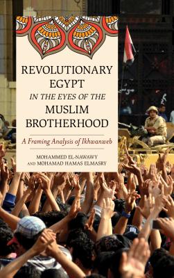 Revolutionary Egypt in the Eyes of the Muslim Brotherhood: A Framing Analysis of Ikhwanweb - El-Nawawy, Mohammed, and Elmasry, Mohamad Hamas