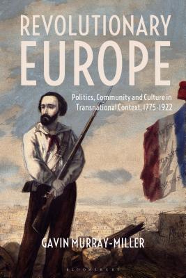 Revolutionary Europe: Politics, Community and Culture in Transnational Context, 1775-1922 - Murray-Miller, Gavin