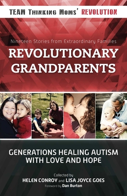 Revolutionary Grandparents: Generations Healing Autism with Love and Hope - Conroy, Helen (Compiled by), and Goes, Lisa Joyce (Compiled by), and Burton, Dan (Foreword by)