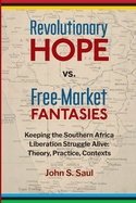 Revolutionary hope vs. free-market fantasies: keeping the southern African liberation struggle alive: theory, practice, contexts