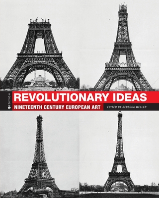 Revolutionary Ideas: Nineteenth Century European Art - Weller, Rebecca