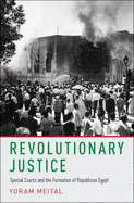 Revolutionary Justice: Special Courts and the Formation of Republican Egypt