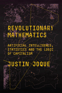 Revolutionary Mathematics: Artificial Intelligence, Statistics and the Logic of Capitalism