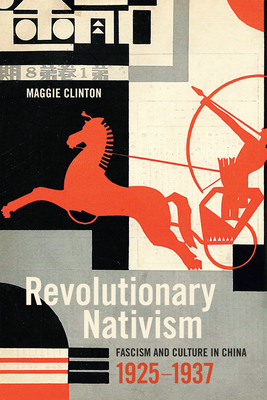 Revolutionary Nativism: Fascism and Culture in China, 1925-1937 - Clinton, Maggie