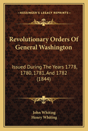 Revolutionary Orders of General Washington: Issued During the Years 1778, 1780, 1781, and 1782 (1844)